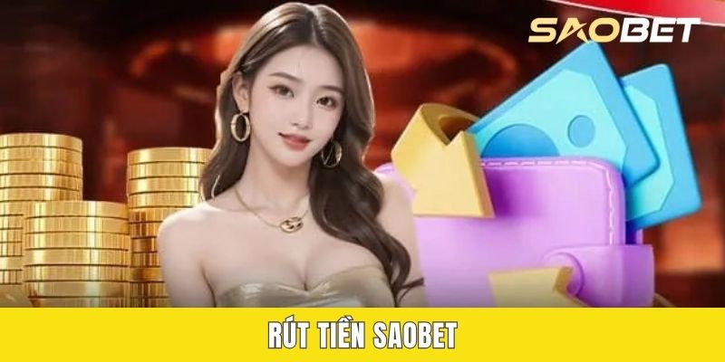 Rút Tiền SAOBET - Quy Trình Thực Hiện An Toàn Với 3 Bước
