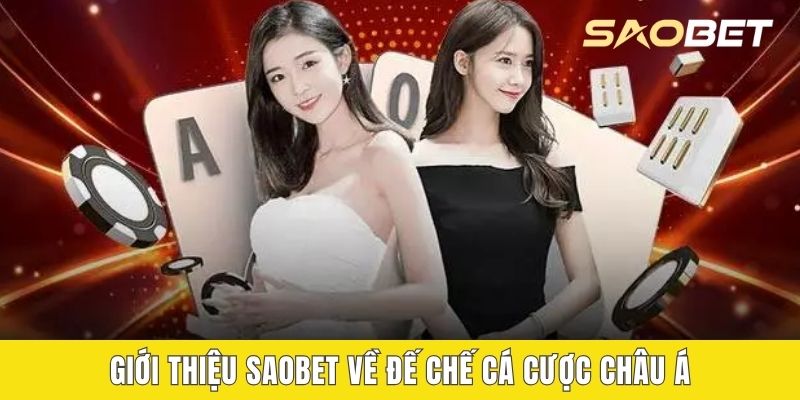 Giới thiệu SAOBET về đế chế cá cược châu Á
