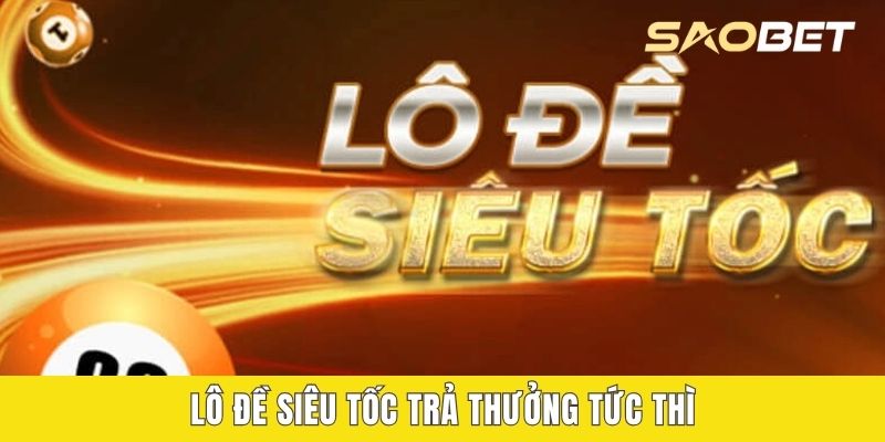 Lô đề siêu tốc trả thưởng tức thì